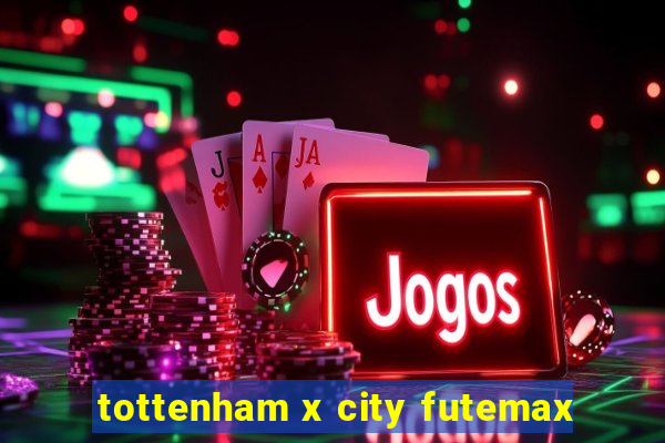 tottenham x city futemax